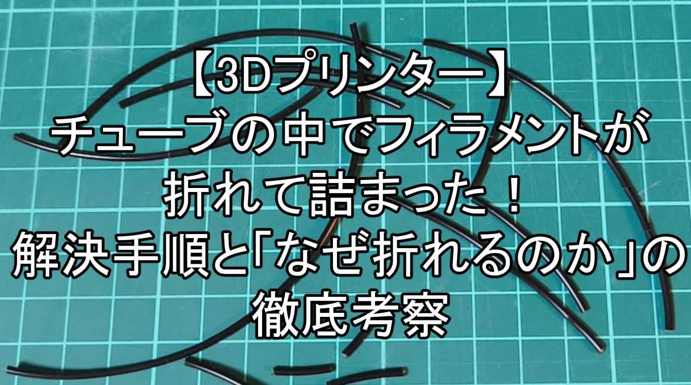 【3Dプリンター】チューブの中でフィラメントが折れて詰まった！解決手順と「なぜ折れるのか」の徹底考察